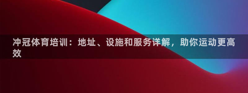 欧陆娱乐会员有什么用：冲冠体育培训：地址、设施和服务