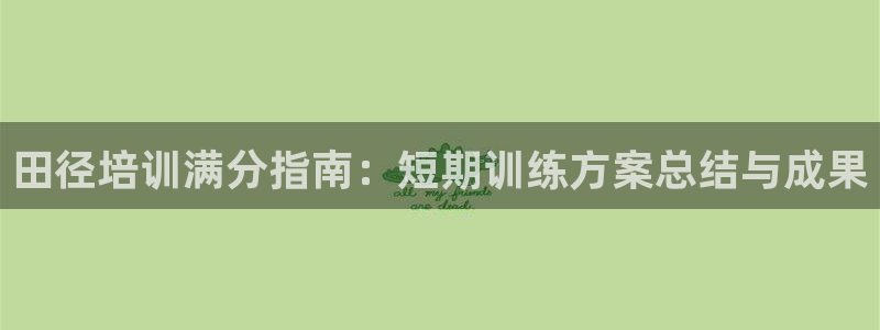 欧陆娱乐客服人工电话：田径培训满分指南：短期训练方案