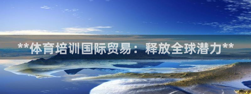 欧陆娱乐官网注册中心下载：**体育培训国际贸易：释放