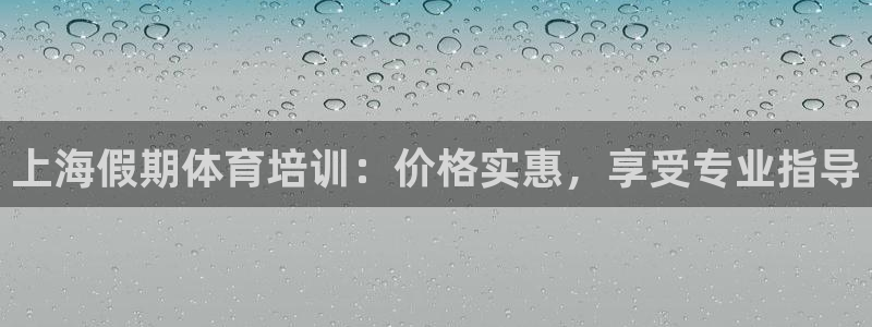 欧陆娱乐怎么注册账号啊：上海假期体育培训：价格实惠，